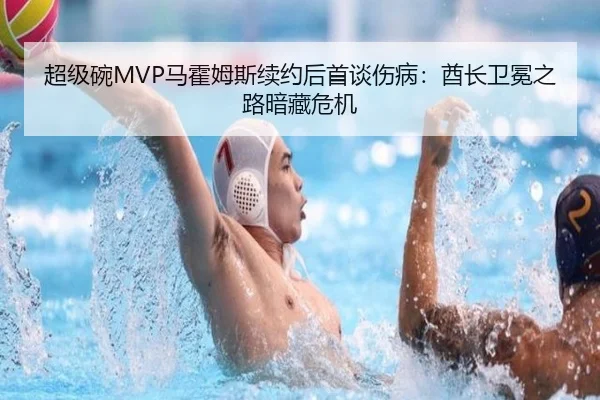 超级碗MVP马霍姆斯续约后首谈伤病：酋长卫冕之路暗藏危机